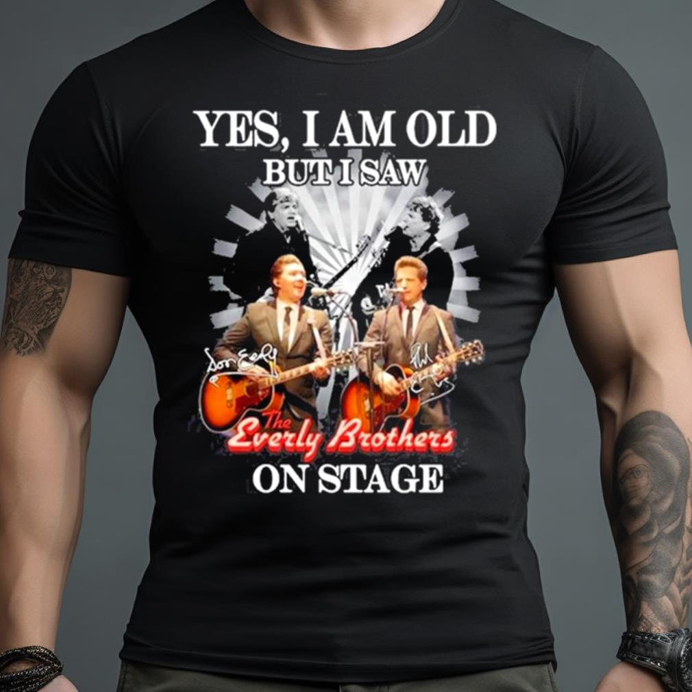 Yes, I Am Old But I Saw The Everly Brothers On Stage T Shirt