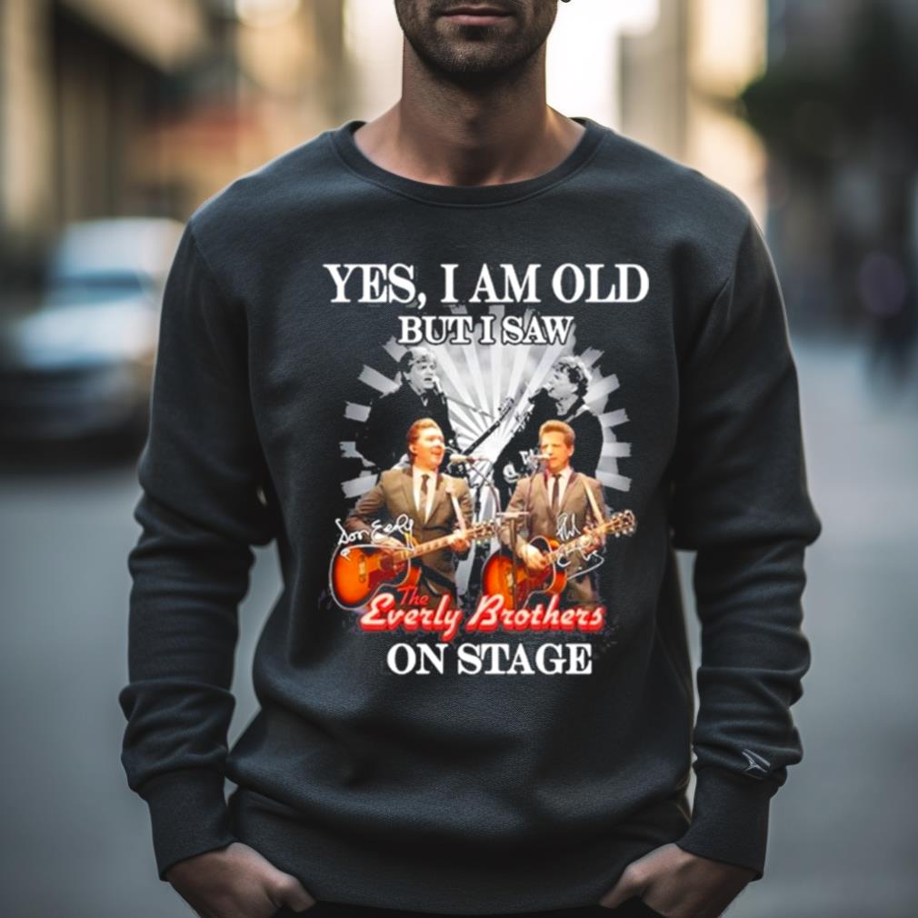 Yes, I Am Old But I Saw The Everly Brothers On Stage T Shirt