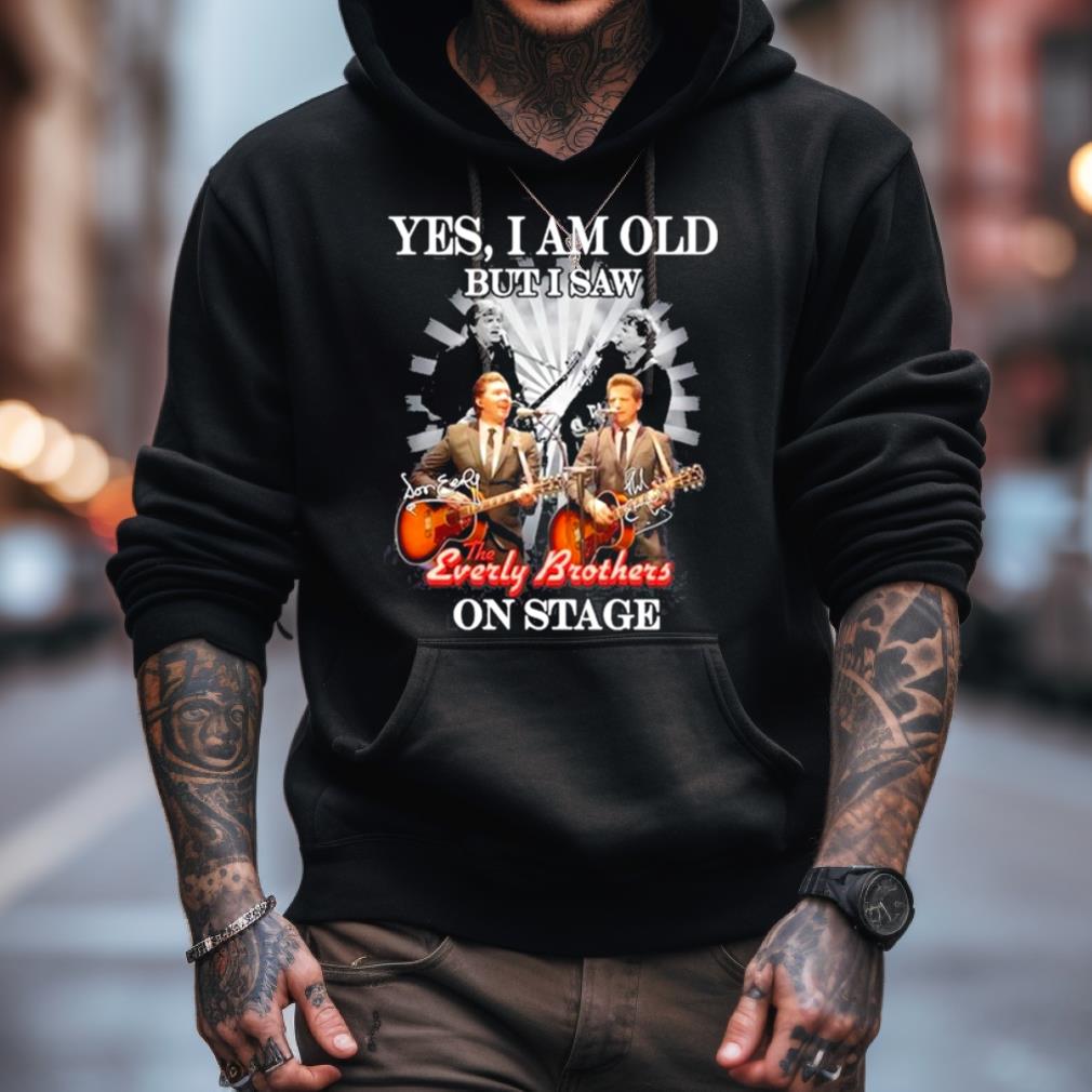 Yes, I Am Old But I Saw The Everly Brothers On Stage T Shirt Yes, I Am Old But I Saw The Everly Brothers On Stage T Shirt