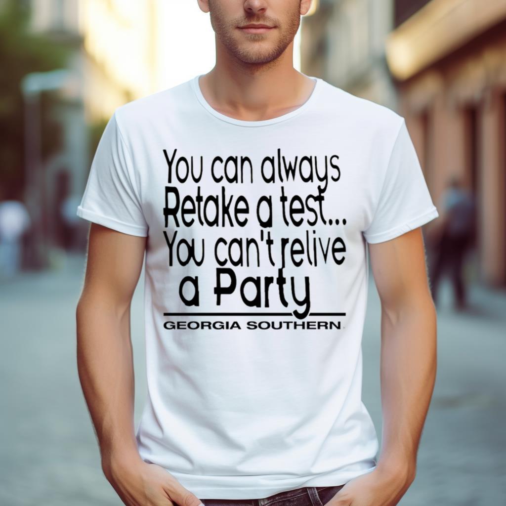 You Can Always Retake A Test You Can��T Relive A Party Georgia Southern Shirt