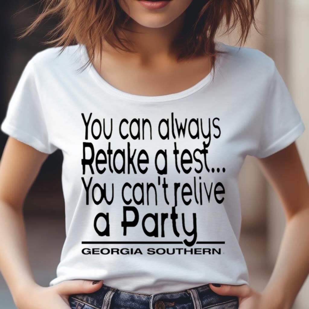 You Can Always Retake A Test You Can��T Relive A Party Georgia Southern Shirt You Can Always Retake A Test You Can��T Relive A Party Georgia Southern Shirt
