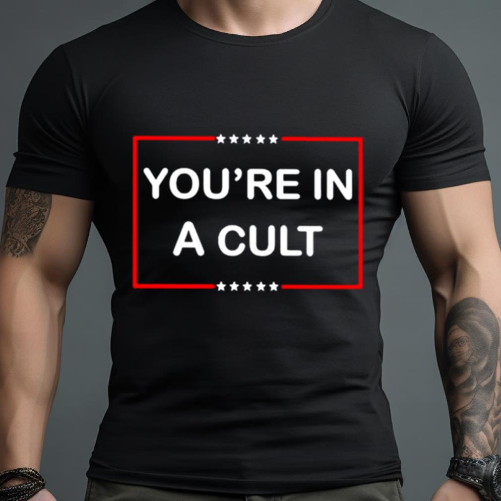 You’Re In A Cult Shirt