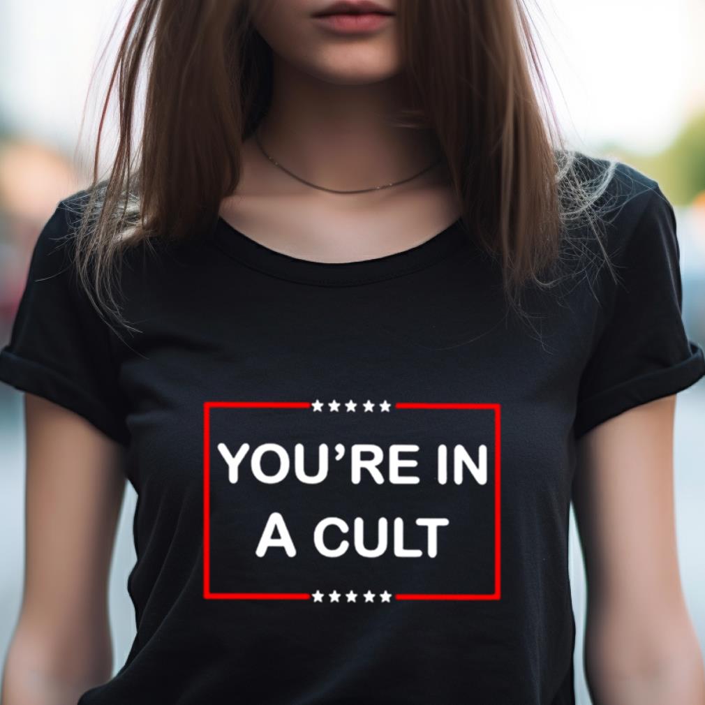 You'Re In A Cult Shirt You'Re In A Cult Shirt