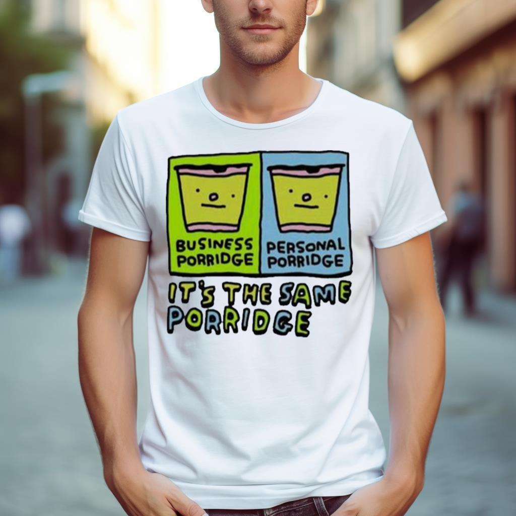 Zoe Bread Business Porridge Personal Porridge It’S The Same Porridge Shirt