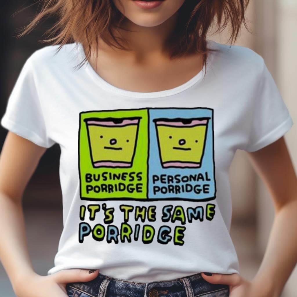 Zoe Bread Business Porridge Personal Porridge It'S The Same Porridge Shirt Zoe Bread Business Porridge Personal Porridge It'S The Same Porridge Shirt
