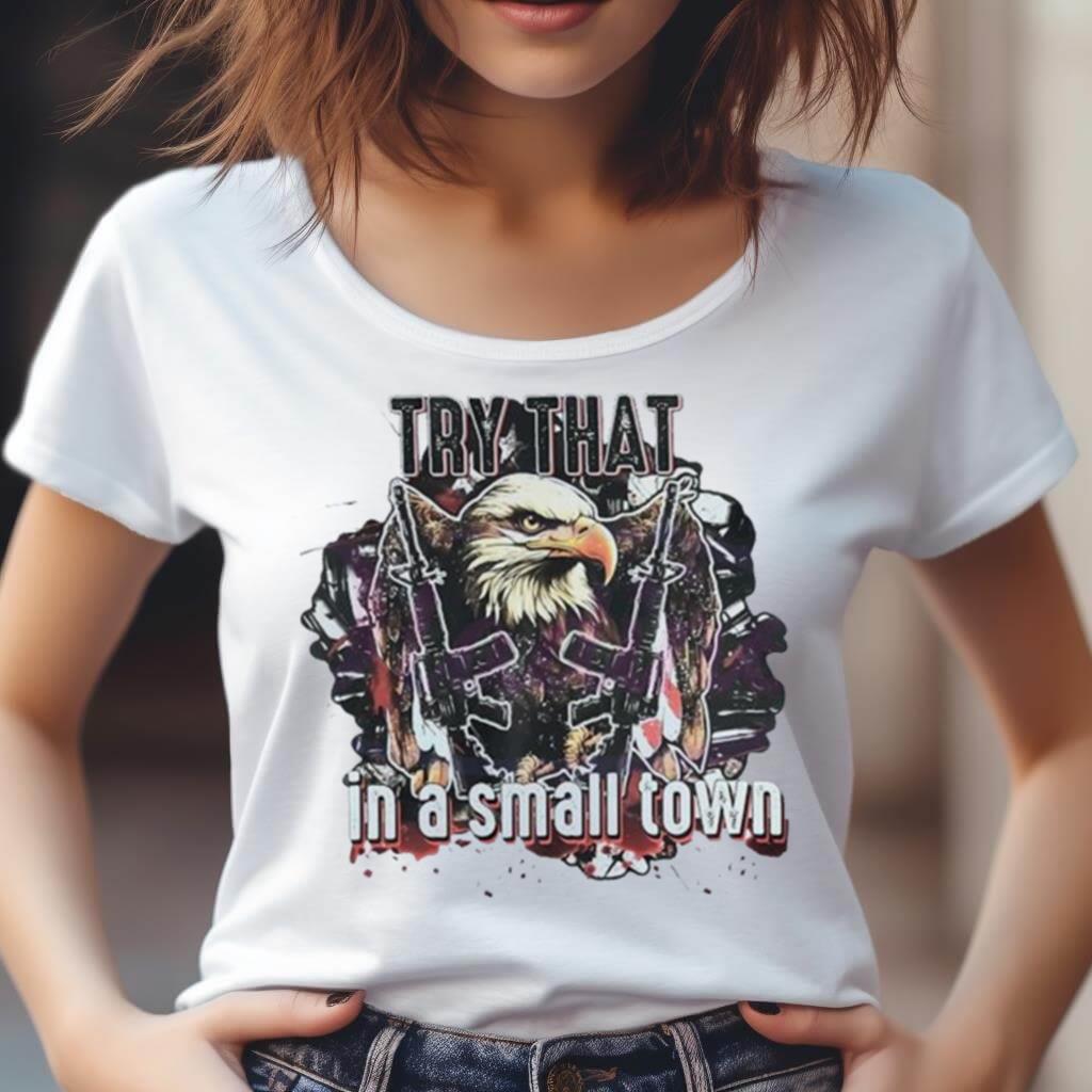 2023 Try That In A Small Town Usa Military Country Music Eagle Gun Shirt 2023 Try That In A Small Town Usa Military Country Music Eagle Gun Shirt