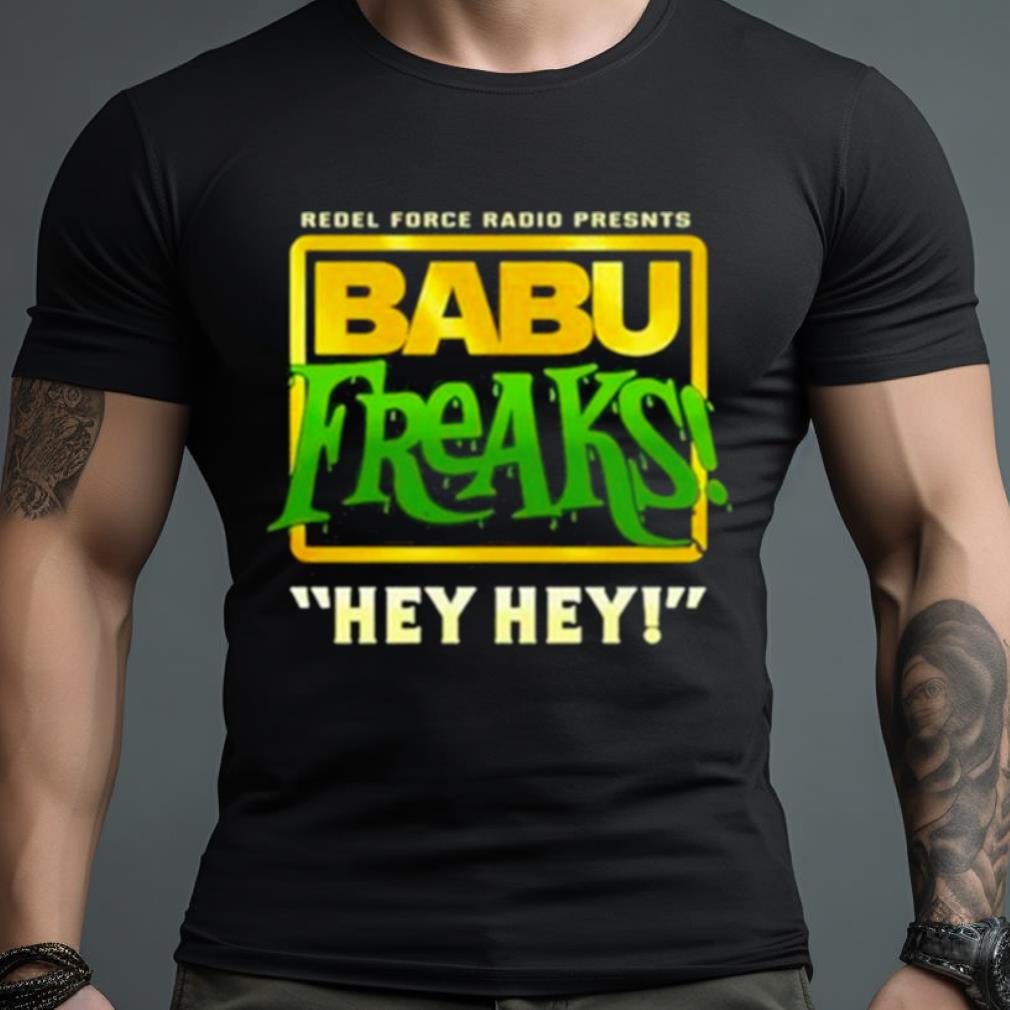 Babu Freaks Hey Hey Shirt