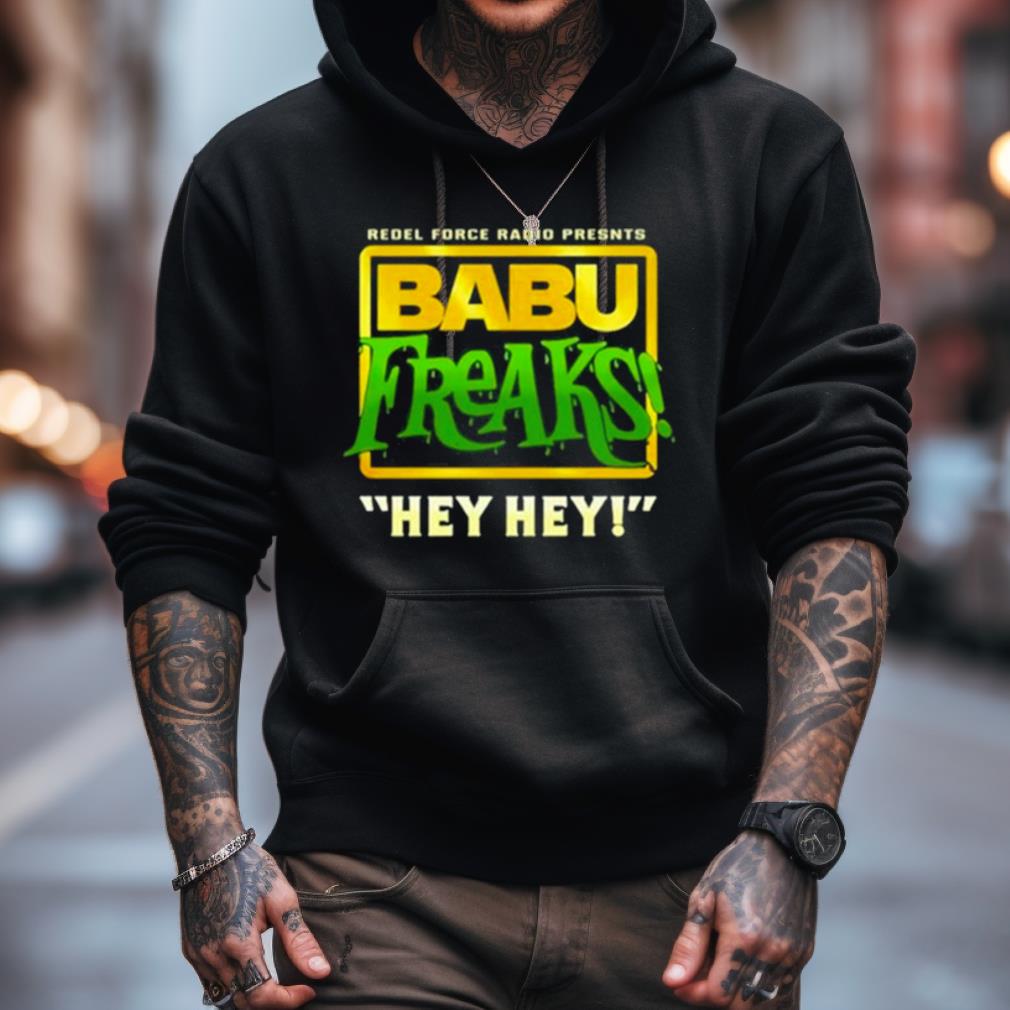 Babu Freaks Hey Hey Shirt Babu Freaks Hey Hey Shirt