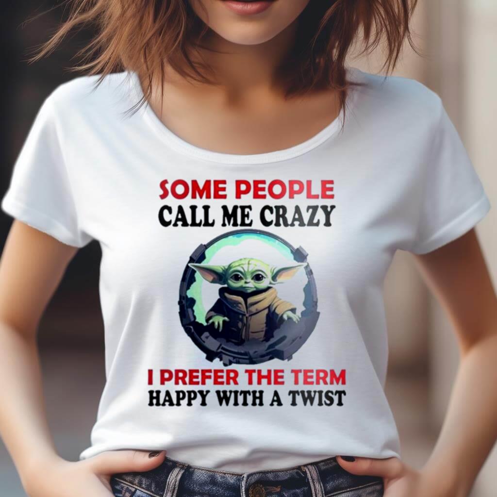 Baby Yoda Some People Call Me Crazy I Prefer The Term Happy With A Twist 2023 Shirt Baby Yoda Some People Call Me Crazy I Prefer The Term Happy With A Twist 2023 Shirt