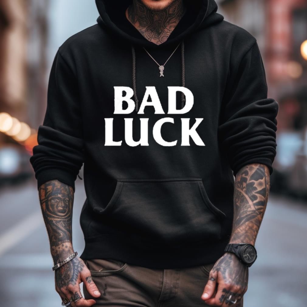 Bad Luck Shirt Bad Luck Shirt
