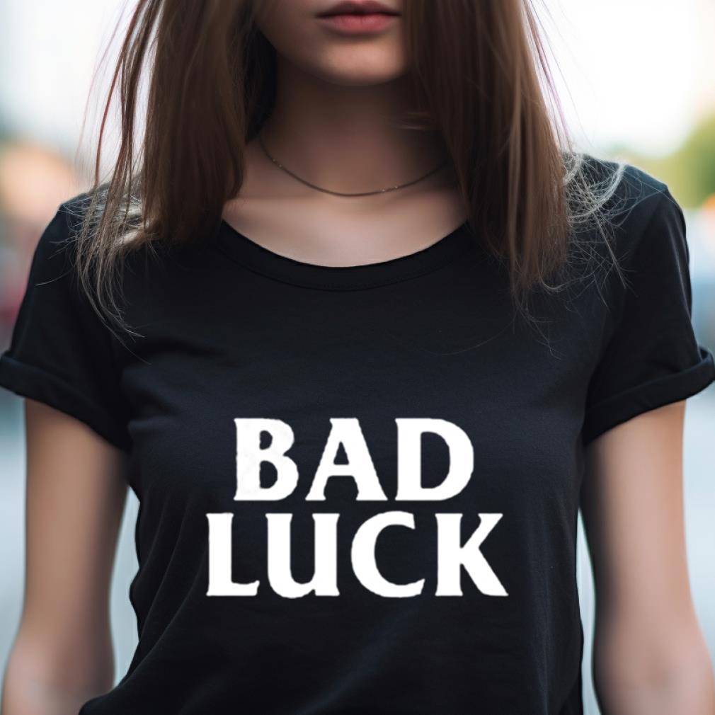 Bad Luck Shirt Bad Luck Shirt