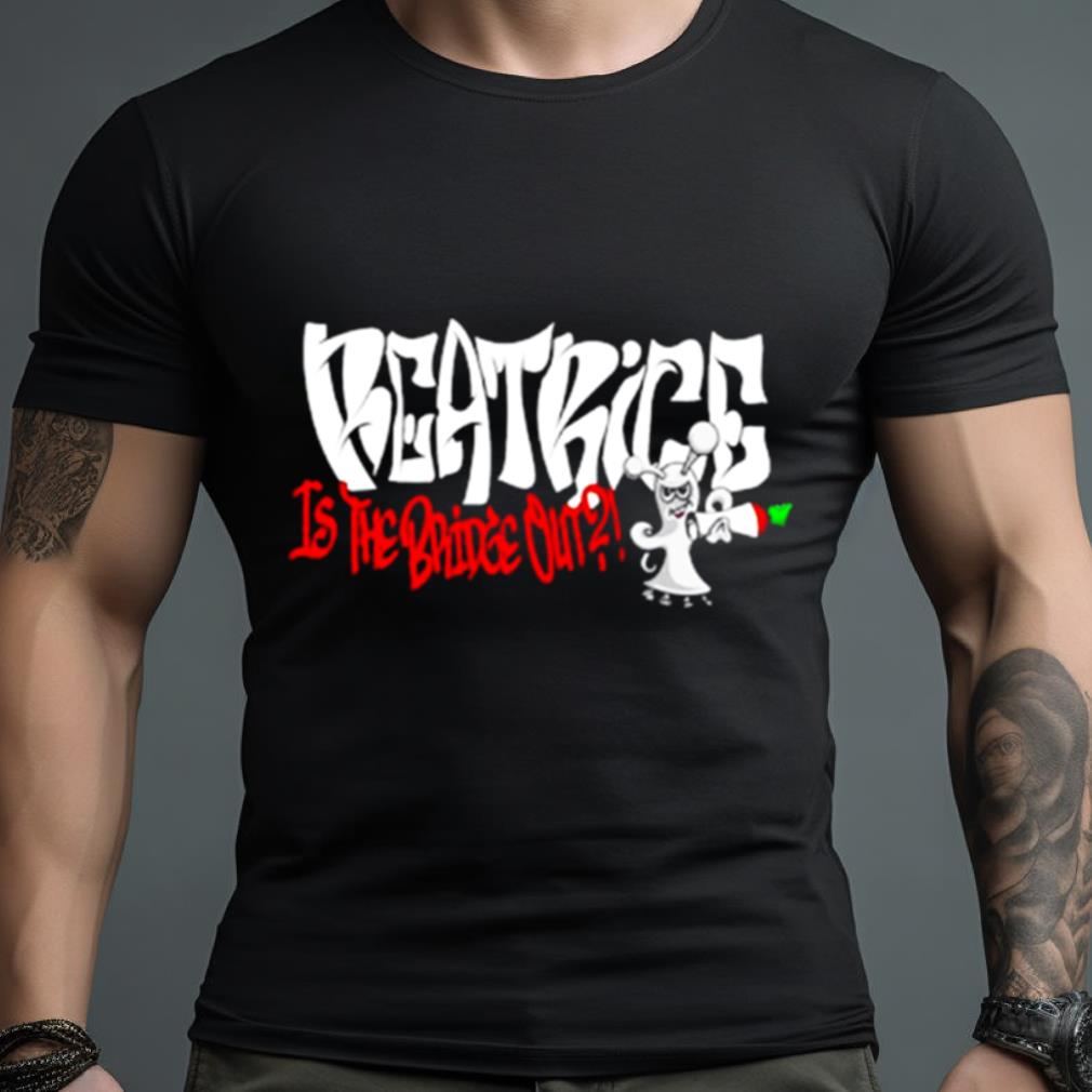 Beatrice Is The Bridge Out Shirt
