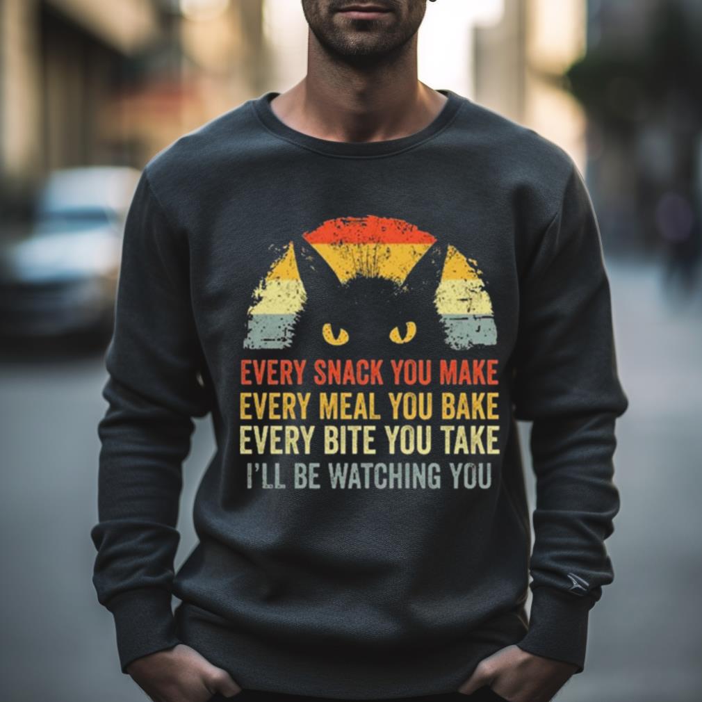 Cat Every Snack You Make Every Meal You Bake Every Bite You Take I’Ll Be Watching You Vintage Shirt