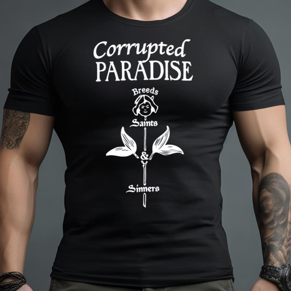 Corrupted Paradise Breeds Saints Sinners Shirt