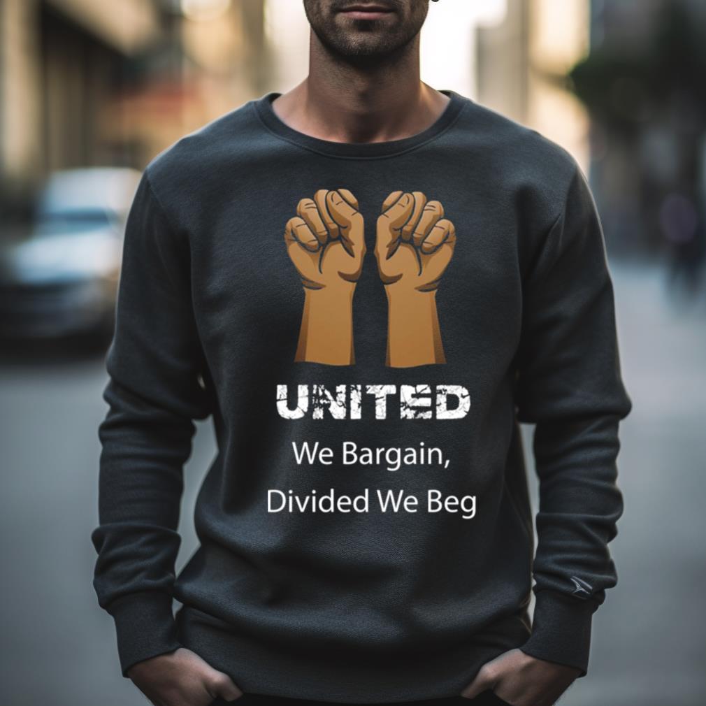 Divided We Beg Labor Union Protest United We Bargain Shirt Divided We Beg Labor Union Protest United We Bargain Shirt