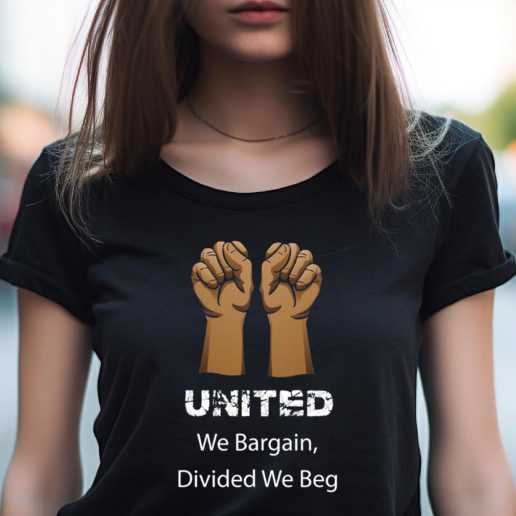 Divided We Beg Labor Union Protest United We Bargain Shirt Divided We Beg Labor Union Protest United We Bargain Shirt