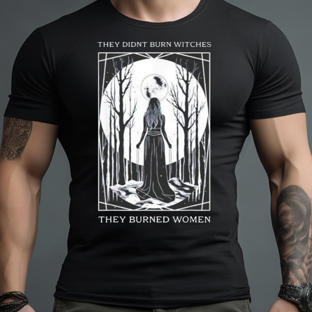 Girl Moon They Didnt Burn Witches They Burned Women Shirt