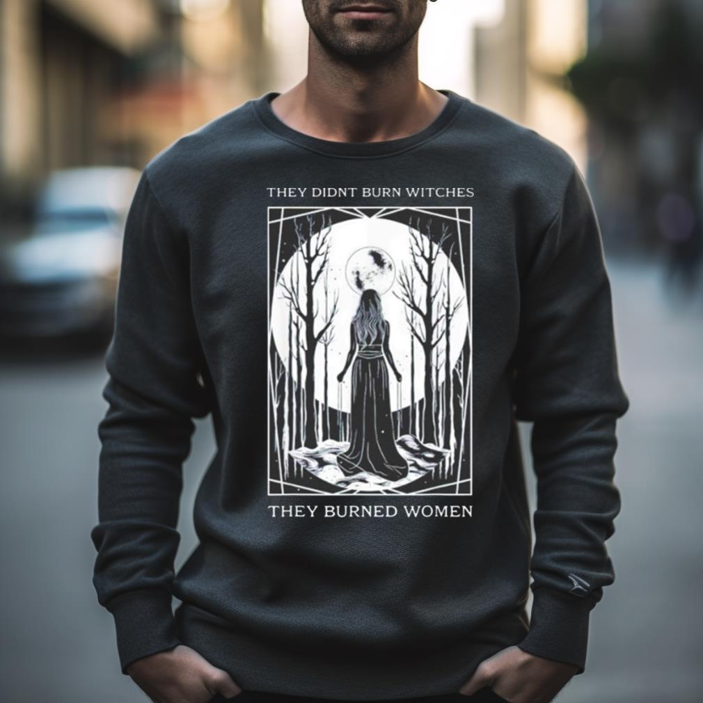 Girl Moon They Didnt Burn Witches They Burned Women Shirt