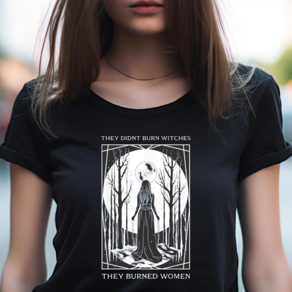 Girl Moon They Didnt Burn Witches They Burned Women Shirt Girl Moon They Didnt Burn Witches They Burned Women Shirt