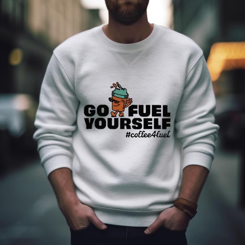 Go Fuel Yourself Coffee Fuel T Shirt
