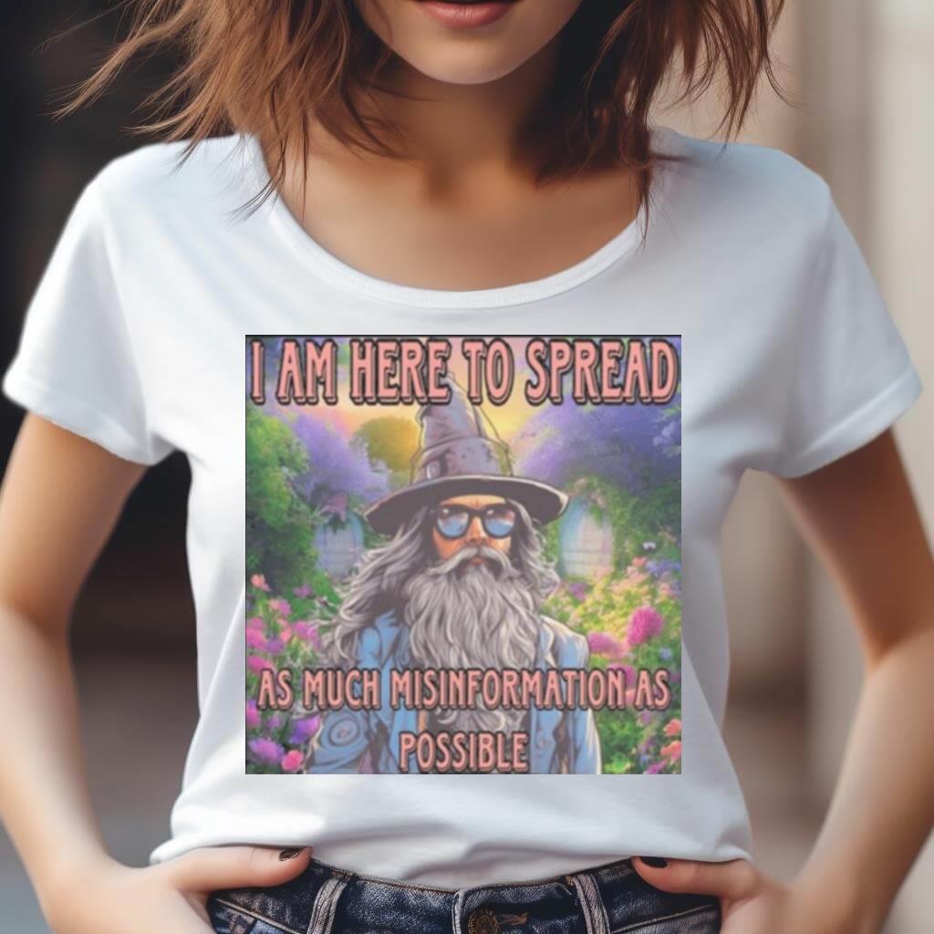 I Am Here To Spread As Much Misinformation As Possible Shirt I Am Here To Spread As Much Misinformation As Possible Shirt