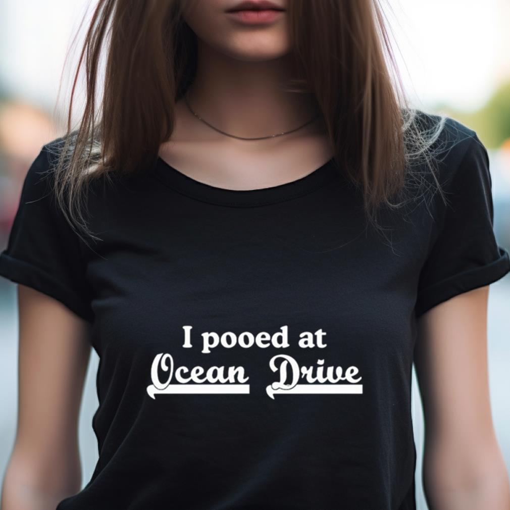 I Pooped At Ocean Drive Shirt I Pooped At Ocean Drive Shirt