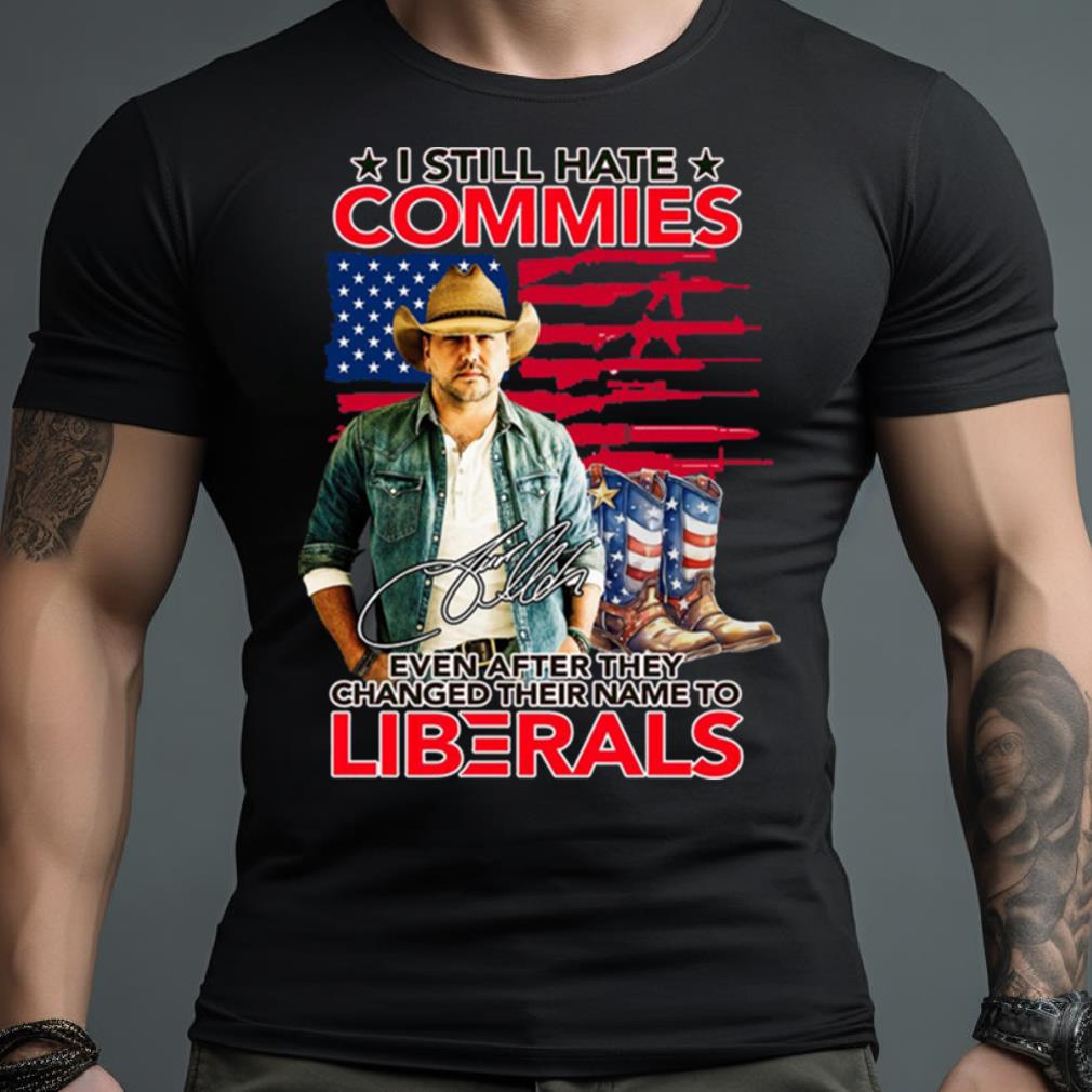 I Still Hate Commies Even After They Changed Their Name To Liberals Shirt