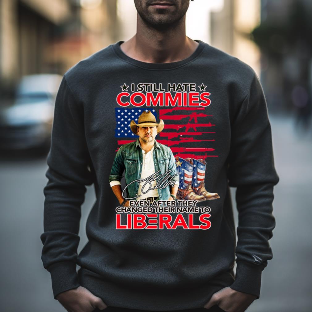 I Still Hate Commies Even After They Changed Their Name To Liberals Shirt