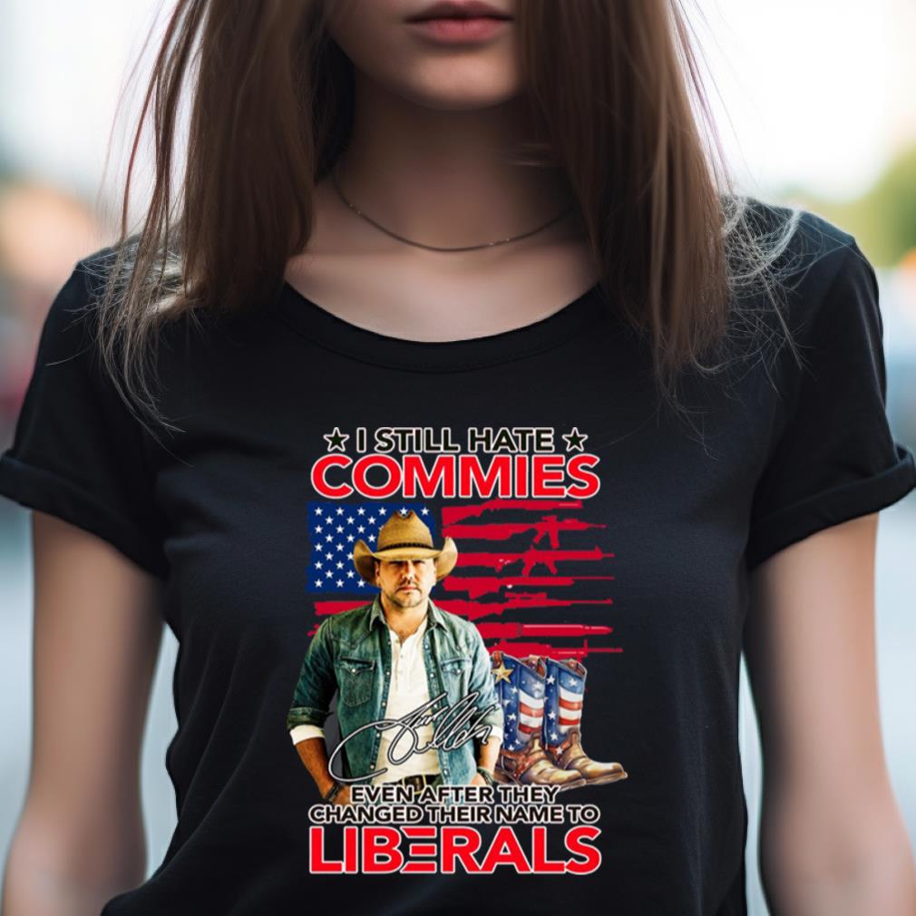 I Still Hate Commies Even After They Changed Their Name To Liberals Shirt I Still Hate Commies Even After They Changed Their Name To Liberals Shirt