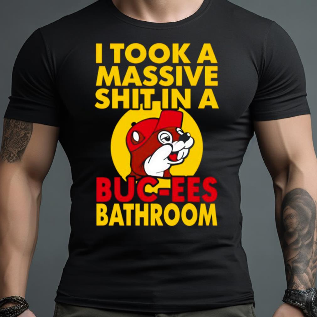 I Took A Massive Shit In A Buc Ees Bathroom Shirt