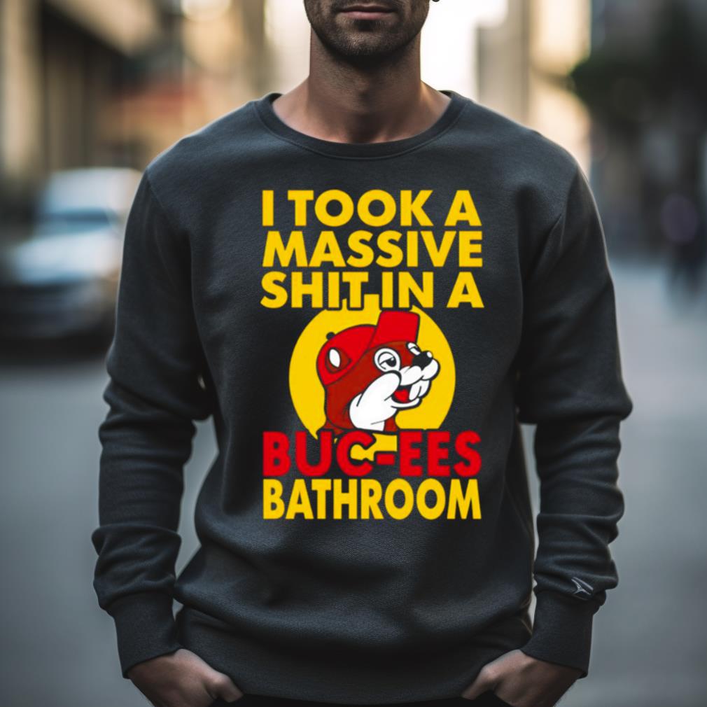 I Took A Massive Shit In A Buc Ees Bathroom Shirt