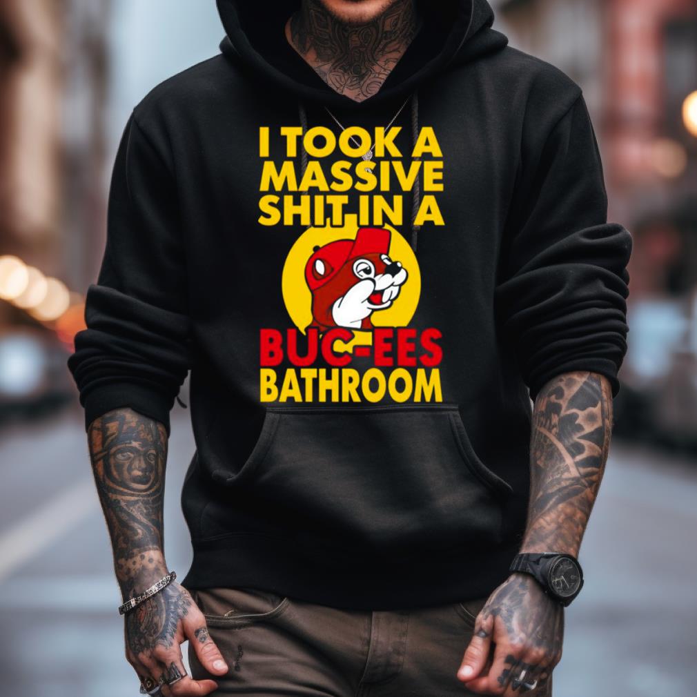 I Took A Massive Shit In A Buc Ees Bathroom Shirt I Took A Massive Shit In A Buc Ees Bathroom Shirt
