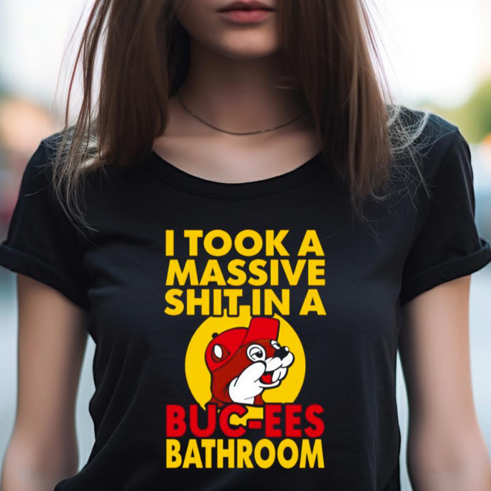 I Took A Massive Shit In A Buc Ees Bathroom Shirt I Took A Massive Shit In A Buc Ees Bathroom Shirt