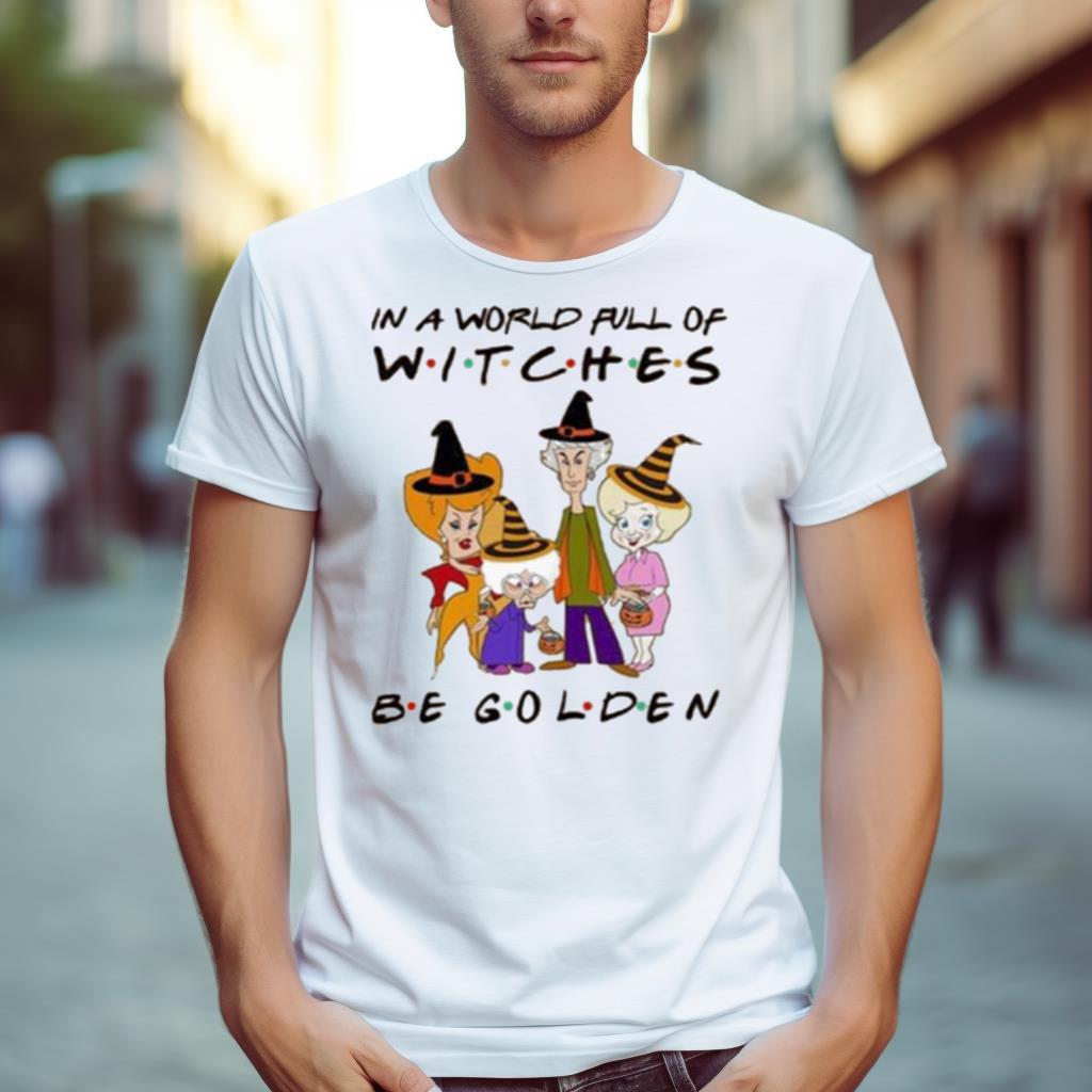 In A World Full Of Witches Be Golden T Shirt