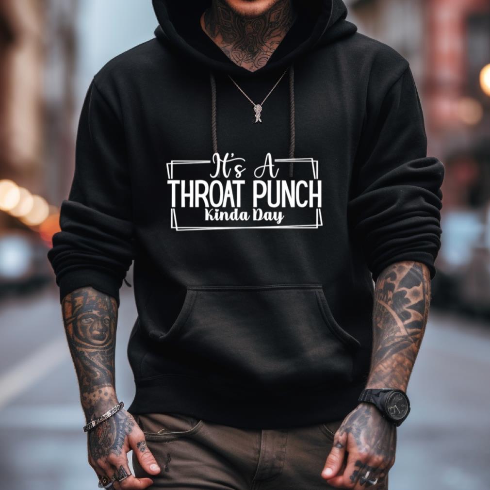 It'S A Throat Punch Kinda Day 2023 Shirt It'S A Throat Punch Kinda Day 2023 Shirt