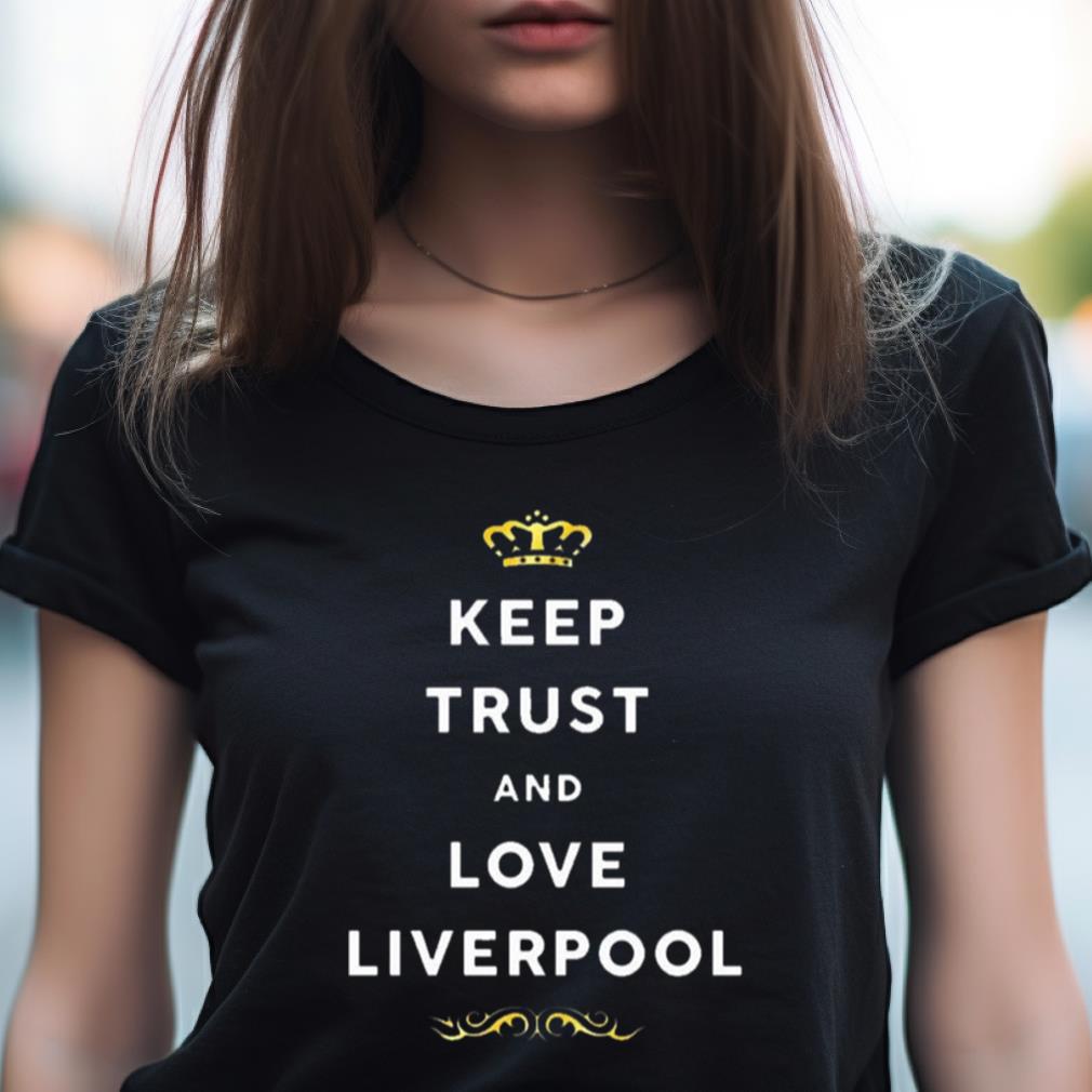Keep Trust And Love Liverpool 2023 Shirt Keep Trust And Love Liverpool 2023 Shirt