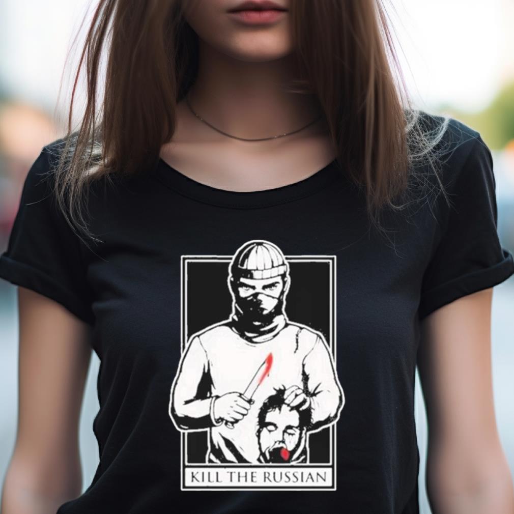 Kill The Russian New Shirt Kill The Russian New Shirt