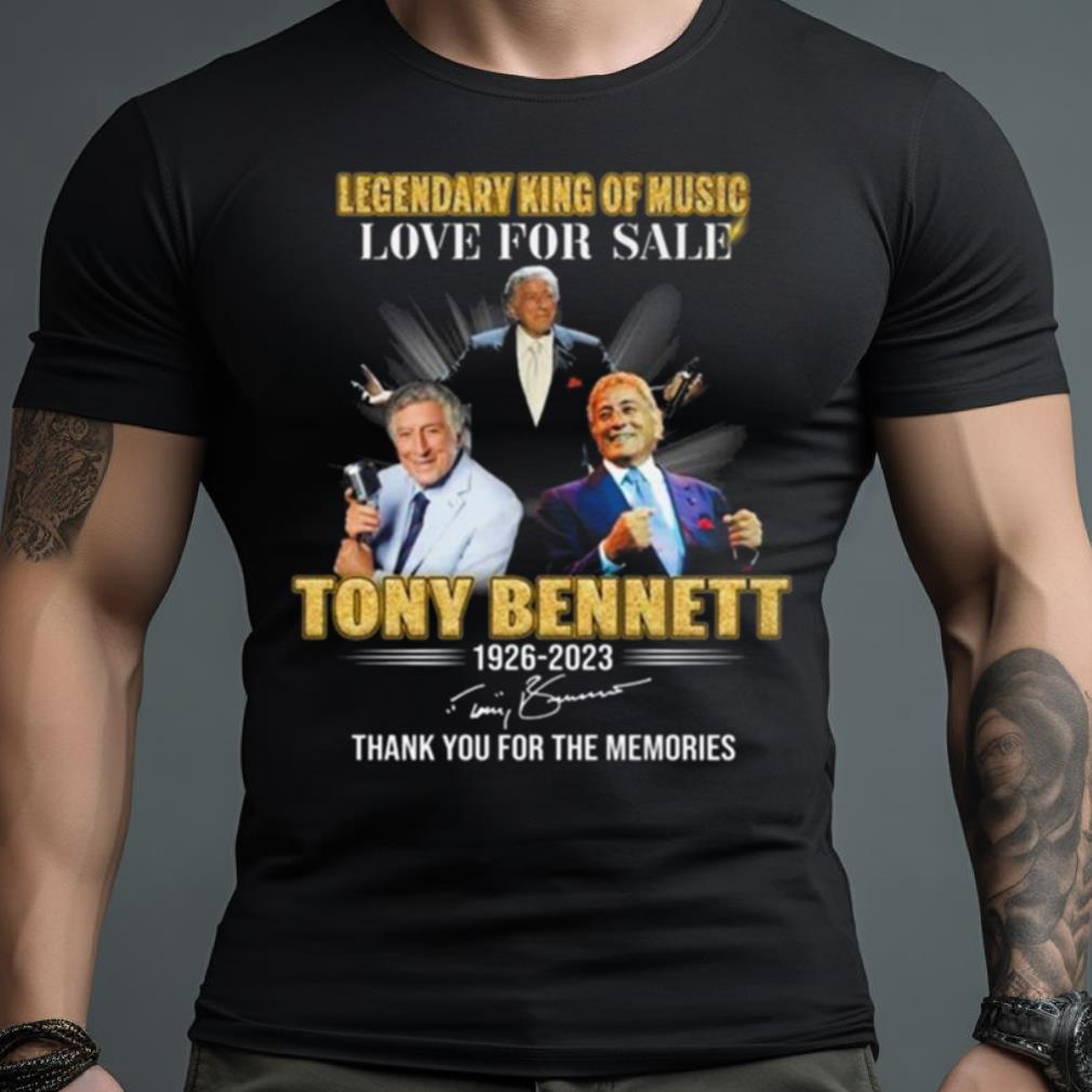 Legendary King Of Music Love For Sale Tony Bennett 1926 2023 Signature Thank You For The Memories Shirt