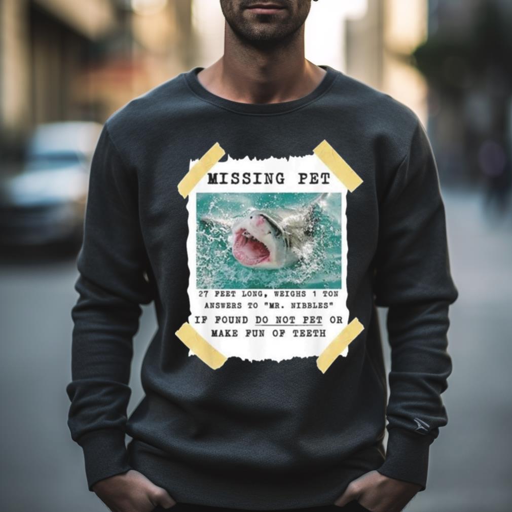 Missing Pet 27 Feet Long Weighs 1 Ton Answers To Mr Nibbles If Found Do Not Pet Or Make Fun Ofth Shirt