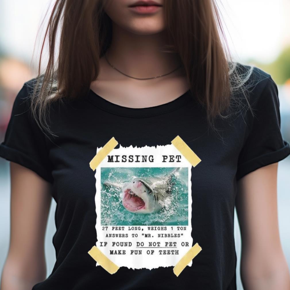 Missing Pet 27 Feet Long Weighs 1 Ton Answers To Mr Nibbles If Found Do Not Pet Or Make Fun Ofth Shirt Missing Pet 27 Feet Long Weighs 1 Ton Answers To Mr Nibbles If Found Do Not Pet Or Make Fun Ofth Shirt