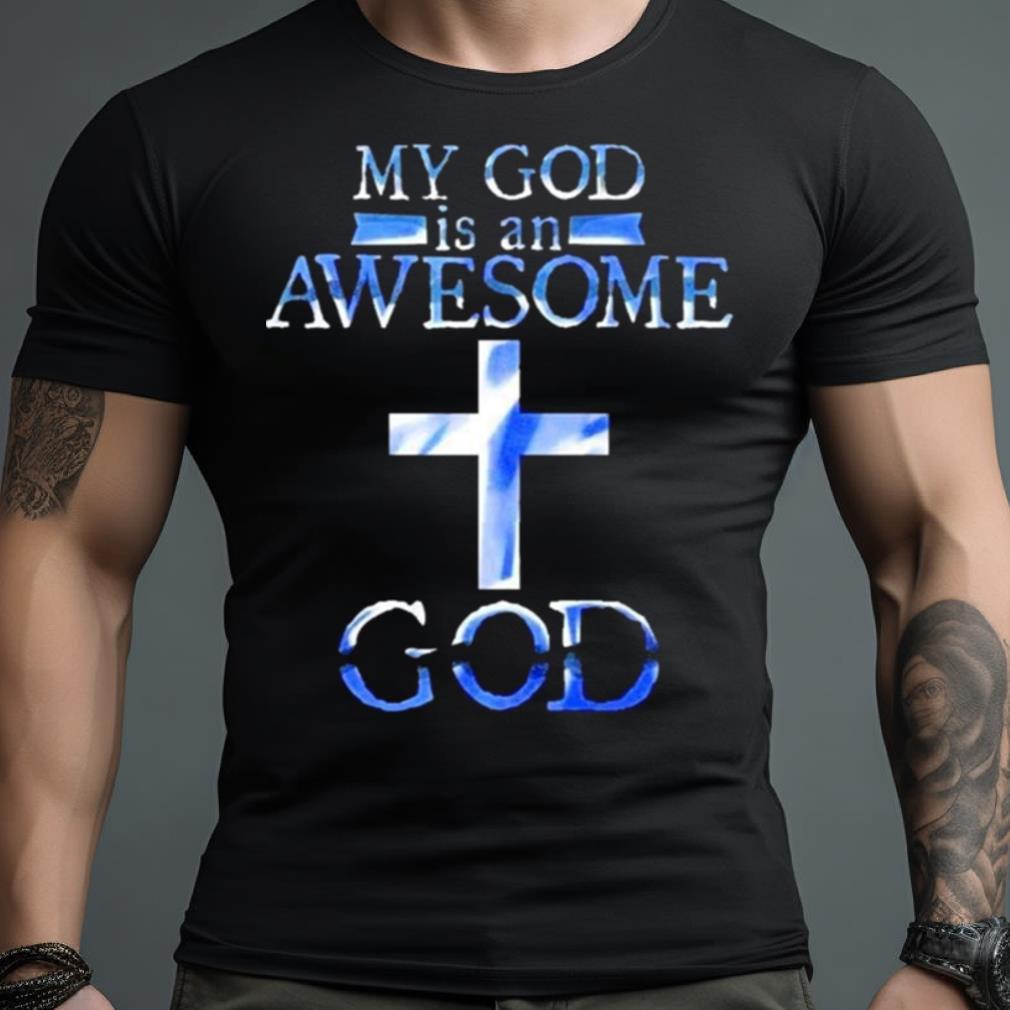 My God Is An Awesome God Shirt