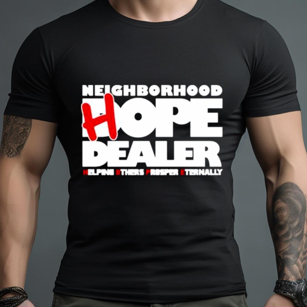 Neighborhood Hope Dealer Helping Others Prosper Eternally Shirt