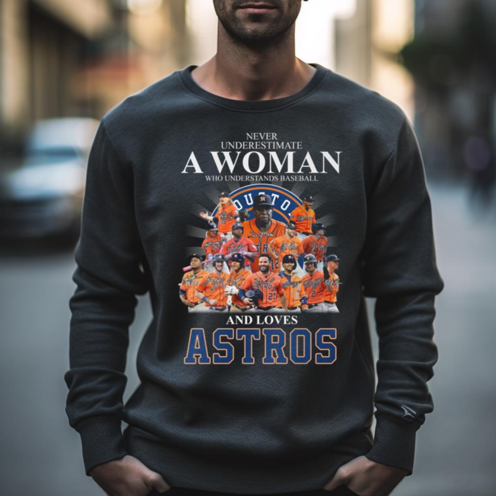 Never Underestimate A Woman Who Understands Baseball And Loves Astros T Shirt