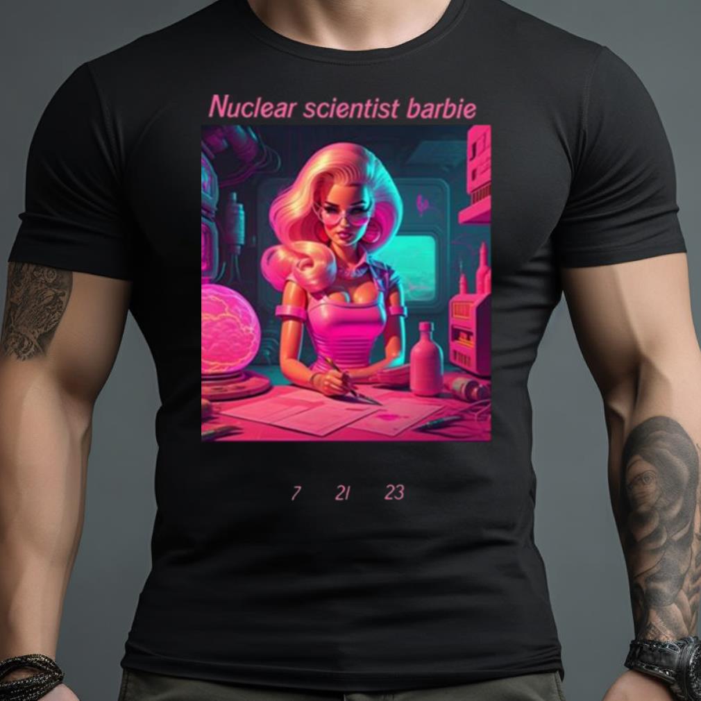 Nuclear Scientist Barbie 7 21 23 Shirt