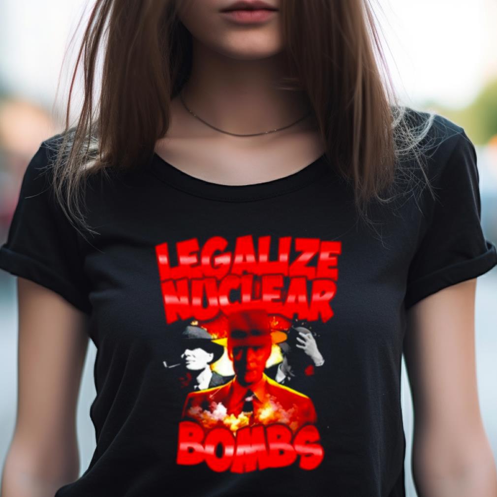 Oppenheimer Legalize Nuclear Bombs T Shirt Oppenheimer Legalize Nuclear Bombs T Shirt