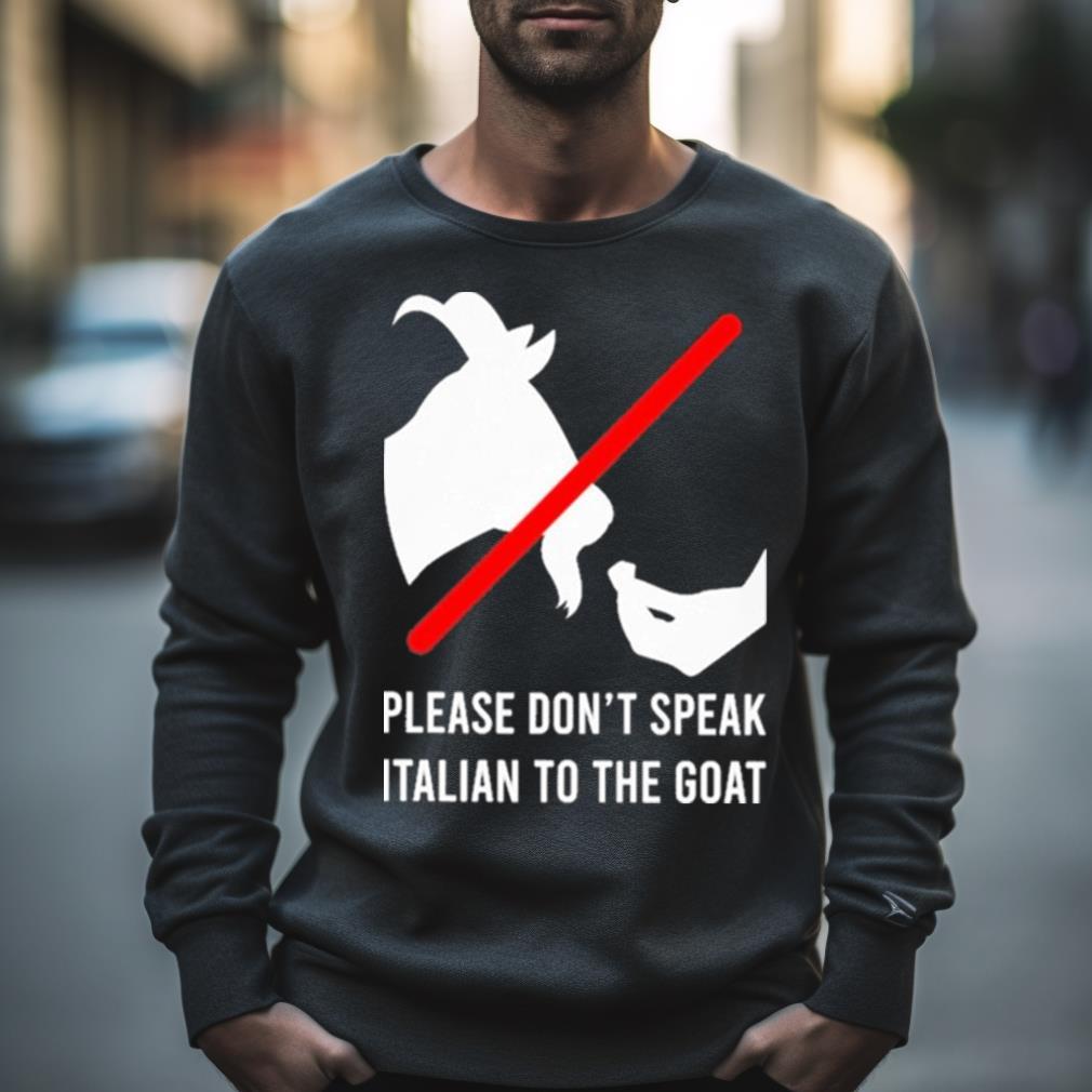 Please Don’T Speak Italian To The Goat Shirt