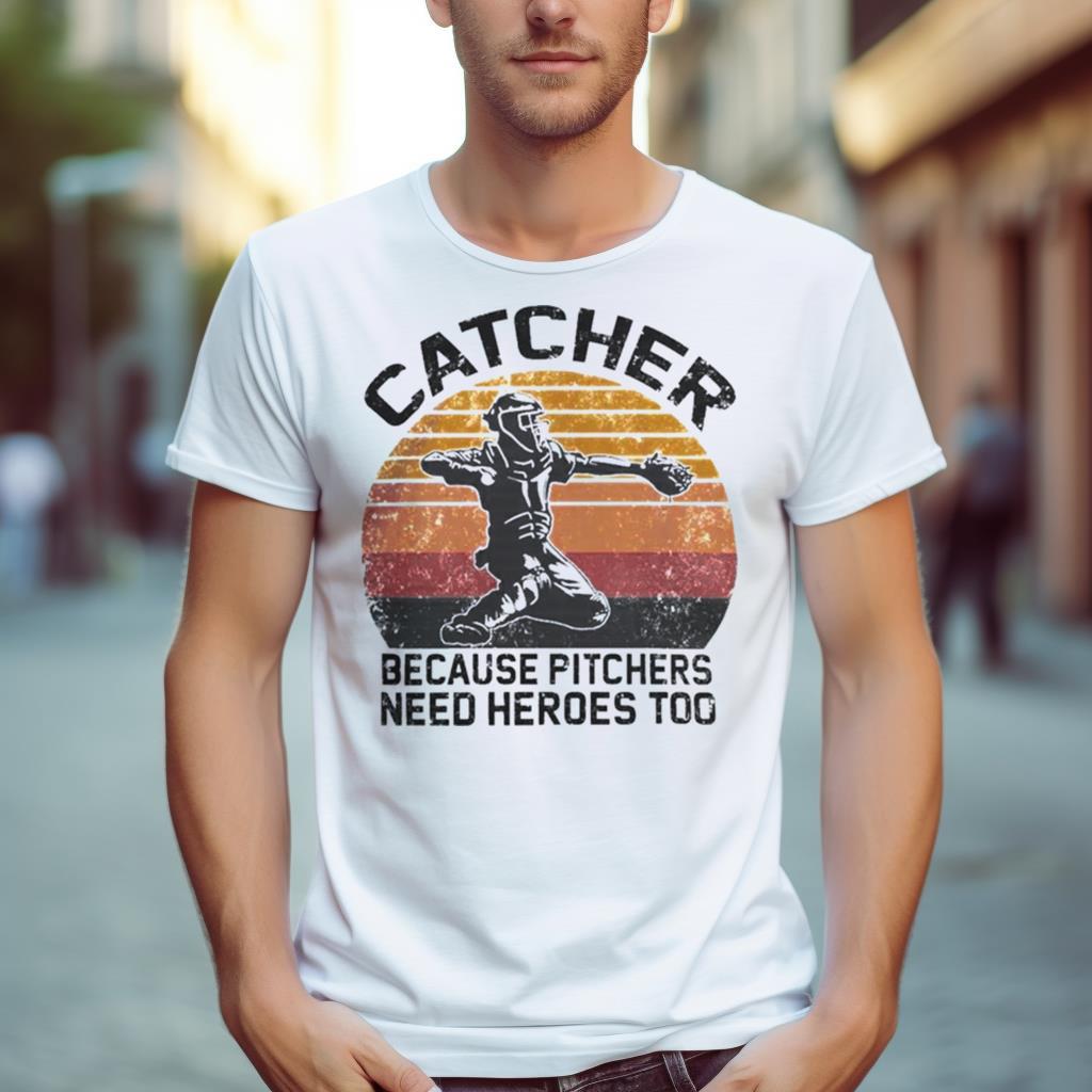 Retro Vintage Catcher Because Pitchers Need Heroes Too Shirt