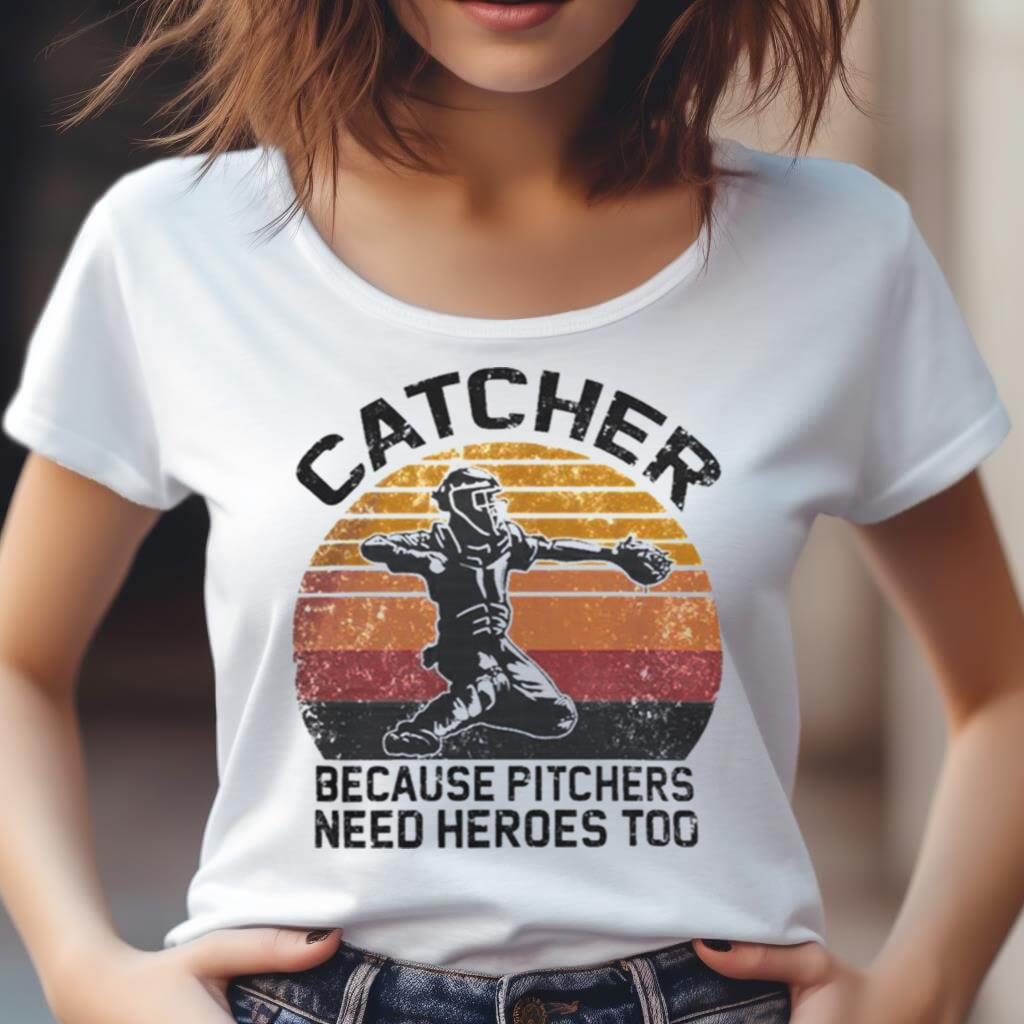 Retro Vintage Catcher Because Pitchers Need Heroes Too Shirt Retro Vintage Catcher Because Pitchers Need Heroes Too Shirt