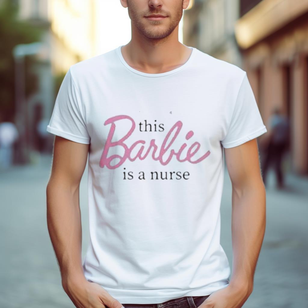 This Barbie Is A Nurse Shirt