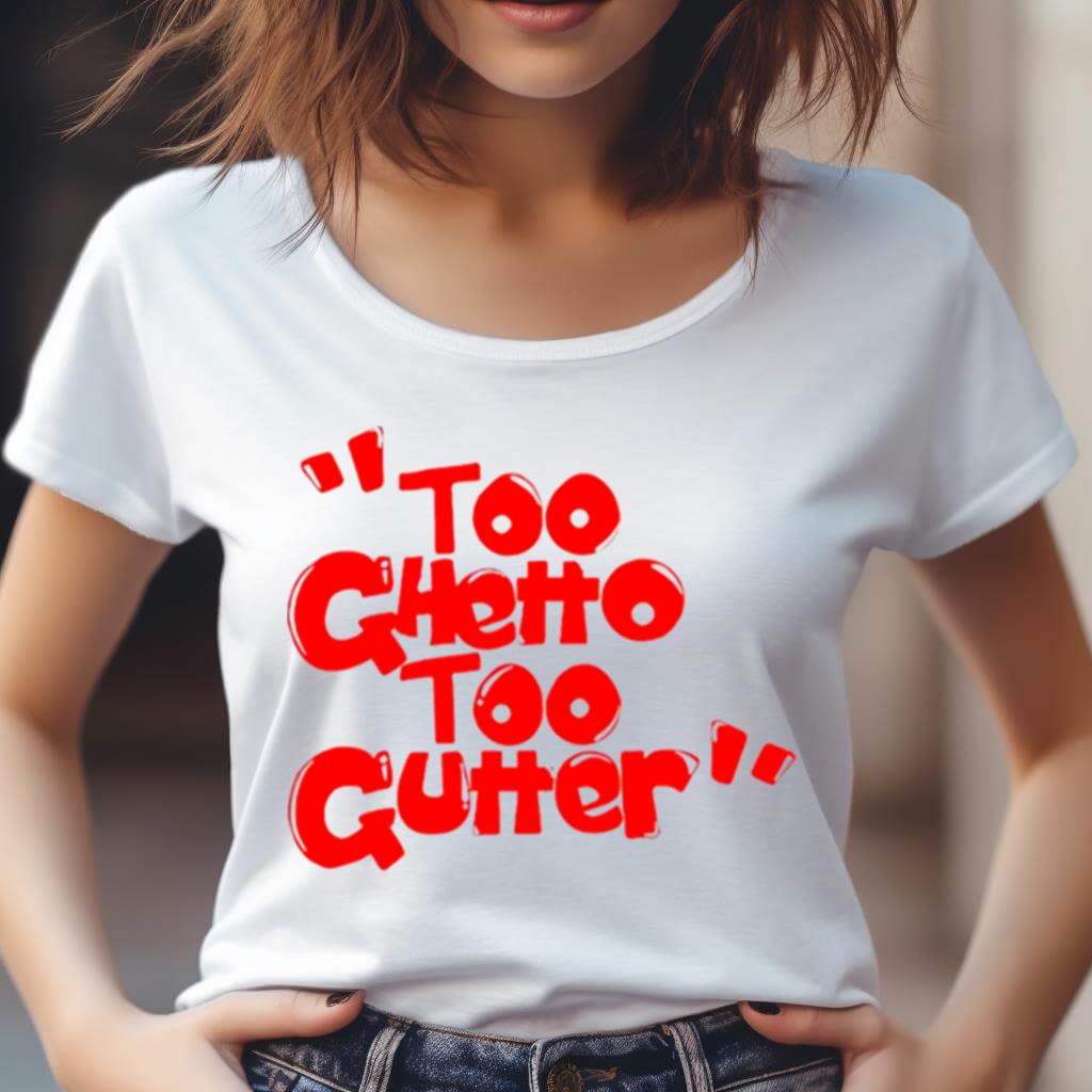 Too Ghetto Too Gutter Shirt Too Ghetto Too Gutter Shirt